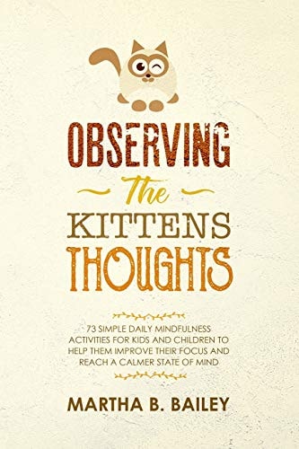 Observing The Kittens' Thoughts 73 Simple Daily Mindfulness Activities For Kids And Children To Help Them Improve Their Focus And Reach A Calmer State Of Mind