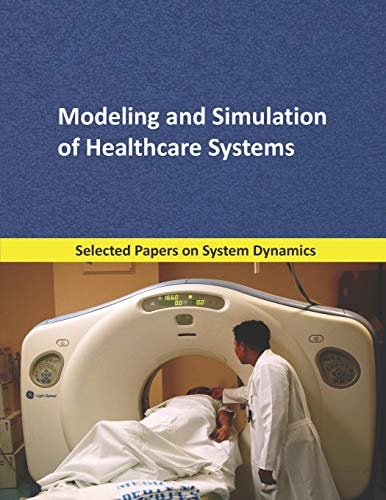 Modeling and Simulation of Healthcare Systems Selected Papers on System Dynamics. a Book Written by Experts for Beginners