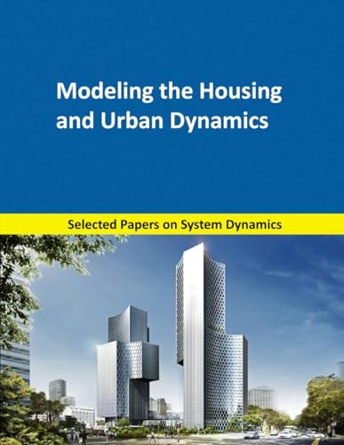 Modeling the Housing and Urban Dynamics Selected Papers on System Dynamics. a Book Written by Experts for Beginners