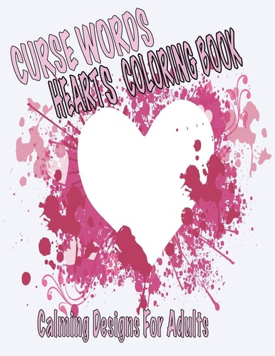 Curse Words Hearts Coloring Book Calming Designs For Adults, Color Away Anger and Frustration