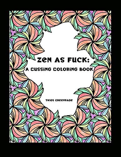Zen As Fuck A Cussing Coloring Book: Swearing Therapy Through Coloring