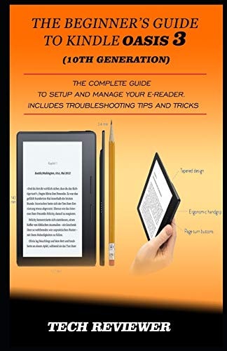 The Beginner's Guide to Kindle Oasis 3 (10th Generation) The Complete Guide to Setup and Manage Your E-Reader. Includes Troubleshooting Tips and Tricks
