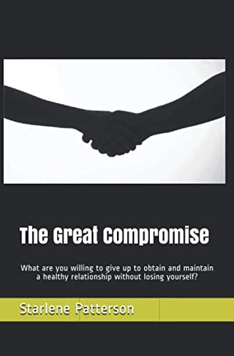 The Great Compromise What Are You Willing to Give Up to Obtain and Maintain a Healthy Relationship Without Losing Yourself?