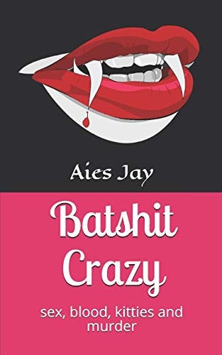 Batshit Crazy Sex, Blood, Kitties and Murder