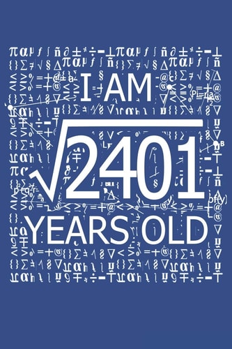 I Am 2401 Years Old I Am Square Root of 2401 49 Years Old Math Line Notebook