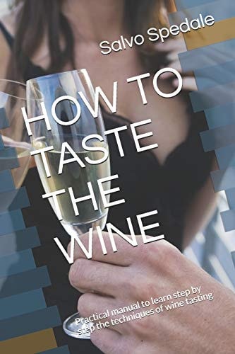 How to Taste the Wine Practical Manual to Learn Step by Step the Techniques of Wine Tasting