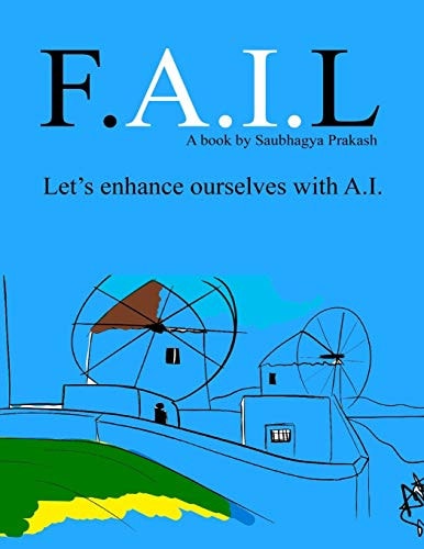 F. A. I. L - Let's Enhance Ourselves with Artificial Intelligence The Beginner's Guide for Artificial Intelligence