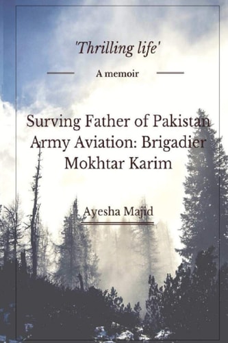 Surviving Father of Pakistan Army Aviation Brigadier Mokhtar Karim: Thrilling Life a Memoir