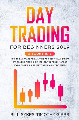 Day Trading for Beginners 2019 3 BOOKS in 1 - How to Day Trade for a Living and Become an Expert Day Trader with Penny Stocks, the Forex Market, Swing Trading, and Expert Tools and Tactics