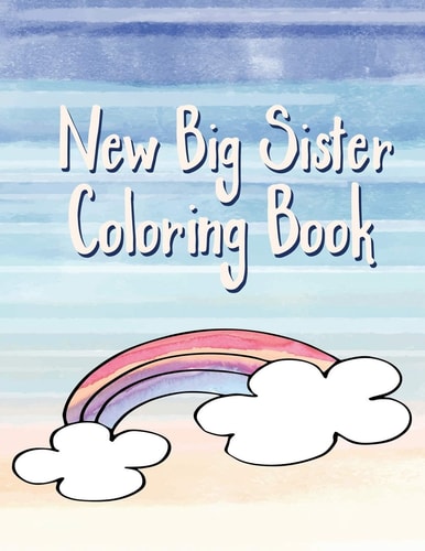Big Sister Coloring Book Rainbows, Unicorns and Cupcakes New Baby Color Book for Big Sisters Ages 2-6, Perfect Gift for Little Girls with a New Sibling!