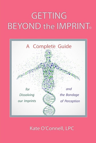 Getting Beyond the Imprint A Complete Guide for Dissolving Our Imprints And The Bondage of Perception