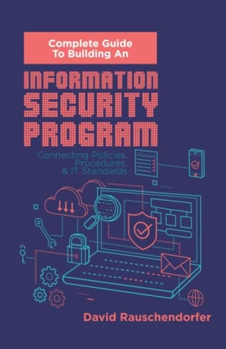 Complete Guide to Building an Information Security Program Connecting Polices, Procedures, and IT Standards