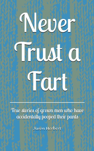 Never Trust a Fart True Stories of Grown Men Who Have Accidentally Pooped Their Pants