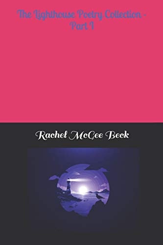 The Lighthouse Poetry Collection - Part I Poetry by Rachel