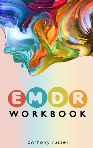 EMDR Therapy Workbook Self-Help Techniques for Overcoming Anxiety, Anger, Depression, Stress and Emotional Trauma, Thanks to the Eye Movement Desensitization and Reprocessing (EMDR) Therapy