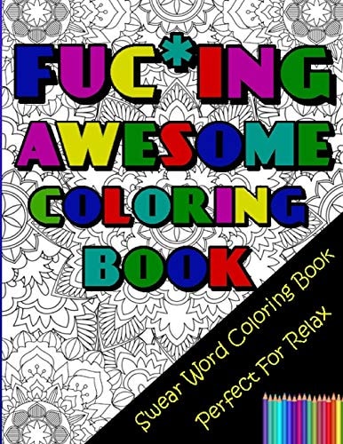 Fu*king Awesome Coloring Book Swear Words Coloring Book For Adults, Perfect Gift For People Who Need Some Relax, Beautiful And Complex One-sided Mandala Designs With Rude And Funny Swear Words