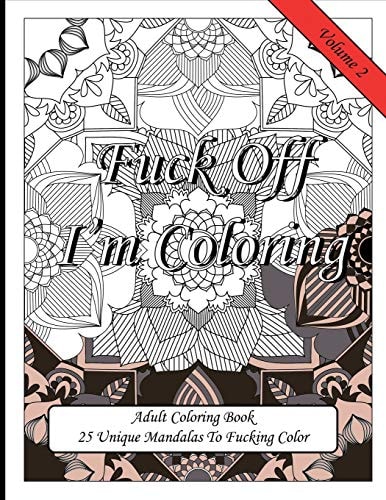 Fuck Off I'm Coloring! 25 Unique Mandalas To Fucking Color Swear Word Fun Gift Colouring Book For Potty Mouth Adults Great Stress Reliever For Coworkers & Friends