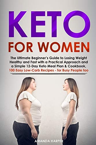 Keto for Women The Ultimate Beginner's Guide to Losing Weight Healthy and Fast with a Practical Approach and a Simple 12-Day Keto Meal Plan and Cookbook, 100 Easy Low-Carb Recipes - for Busy People Too