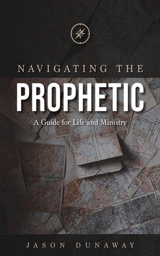 Navigating the Prophetic A Guide for Life and Ministry