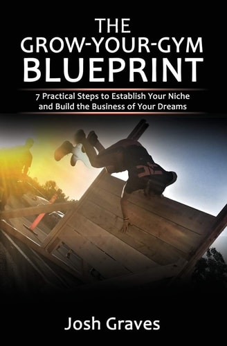 The Grow-Your-Gym Blueprint 7 Practical Steps to Establish Your Niche and Build the Business of Your Dreams