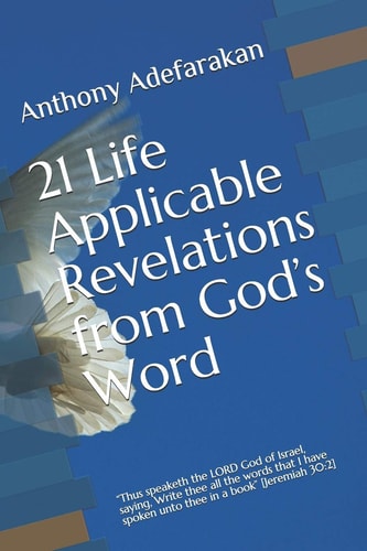 21 Life Applicable Revelations from God's Word Thus Speaketh the LORD God of Israel, Saying, Write Thee All the Words That I Have Spoken Unto Thee in a Book [Jeremiah 30:2]