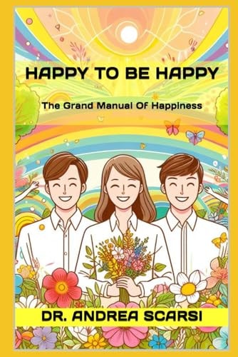 Happy To Be Happy The Grand Manual Of Happiness