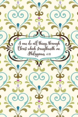 I Can Do All Things Through Christ Which Strengtheneth Me. --Philippians 4 13