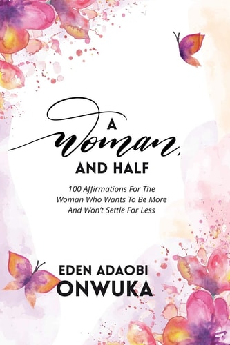 A Woman and Half 100 Affirmations For The Woman Who Wants To Be More And Won't Settle For Less