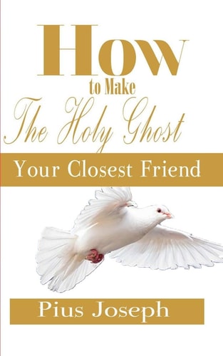 How to Make the Holy Ghost Your Closest Friend
