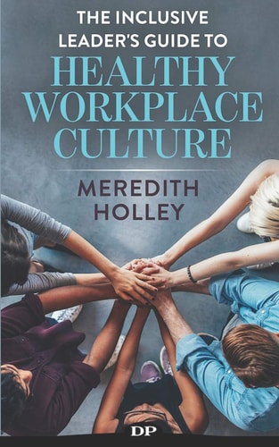 The Inclusive Leader's Guide to Healthy Workplace Culture Prevent Toxic Work Environments, Bullying, Sexual Harassment, and Discrimination