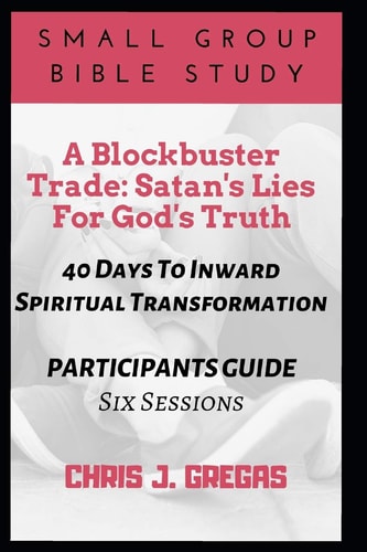 A Blockbuster Trade Satan's Lies For God's Truth: 40 Days To Inward Spiritual Transformation