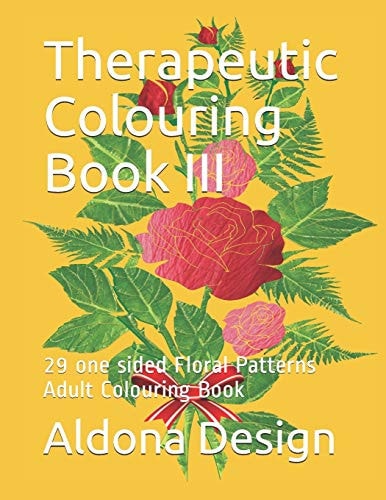 Therapeutic Colouring Book III 29 One Sided Floral Patterns Adult Colouring Book