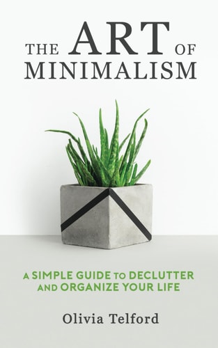 The Art of Minimalism A Simple Guide to Declutter and Organize Your Life