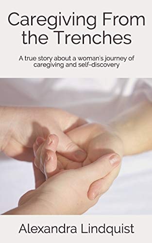 Caregiving From the Trenches A True Story about a Woman's Journey of Caregiving and Self-discovery