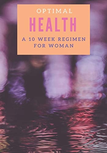 Optimal Health A 10 Week Regimen for Woman