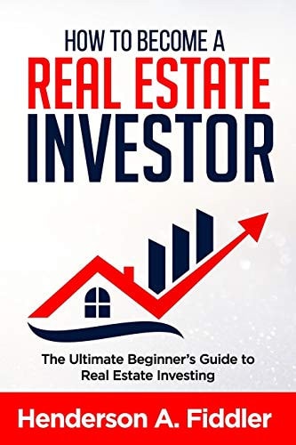 How to Become a Real Estate Investor The Ultimate Beginner's Guide to Real Estate Investing