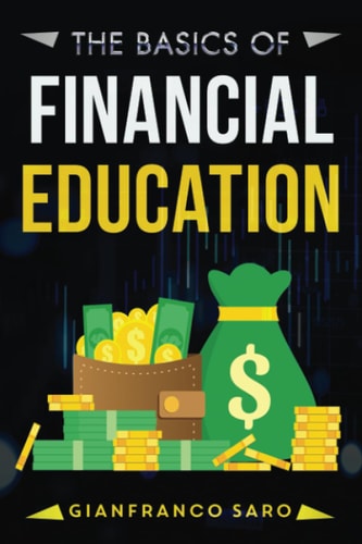 The Basics of Financial Education A Guide for Beginners on How to Grow the Right Skills for Financial Freedom and Economic Independence. Improve Your Business Position in Finance and Work...