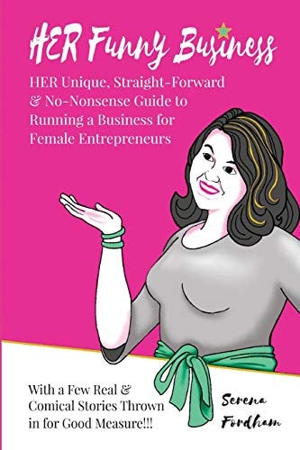 HER Funny Business HER Unique, Straight-Forward and No-nonsense Guide to Running a Business for Female Entrepreneurs - with a Few Real and Comical Stories Thrown in for Good Measure!
