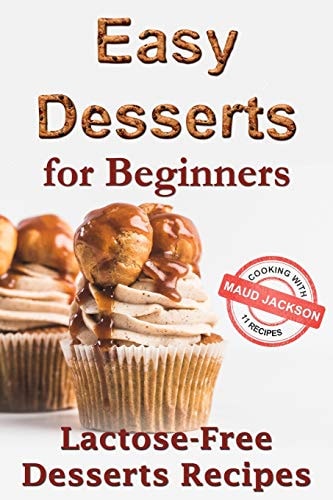 Easy Desserts for Beginners Lactose-Free Desserts Recipes (Healthy Dessert Recipe Book)