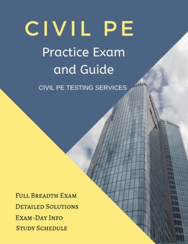 Civil PE Practice Exam and Guide Full Breadth Exam, Detailed Solutions, Exam-Day Info, and Study Schedule