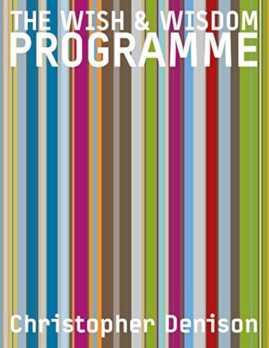 The Wish and Wisdom Programme For Everyone Who Feels Stuck in Their Todays, Whilst Besieged by Temptations of Tomorrow