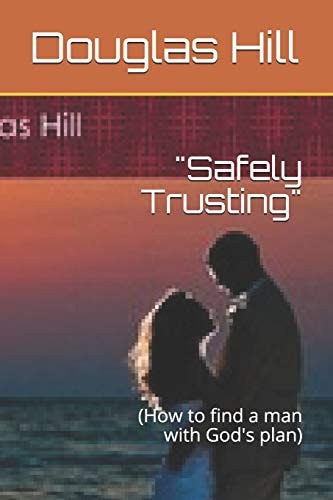 "Safely Trusting" (How to Find a Man with God's Plan)