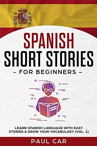 Spanish Short Stories for Beginners Learn Spanish Language With Easy Stories & Grow Your Vocabulary (Vol. 1)