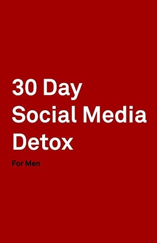 30 Day Social Media Detox Helping Men Take a 30-Day Break from Social Media to Improve Life, Family, & Business