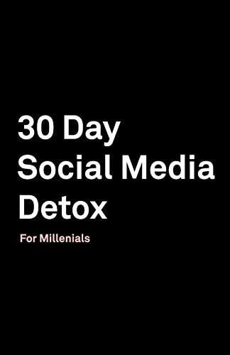 30 Day Social Media Detox Helping Millenials Take a 30-Day Break from Social Media to Improve and Balance School, Peers, Hobbies, Family and Life