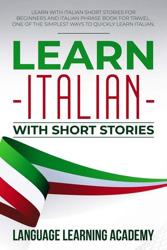 Learn Italian with Short Stories Learn with Italian Short Stories for Beginners and Italian Phrase Book for Travel. One of the Simplest Ways to Quickly Learn Italian.