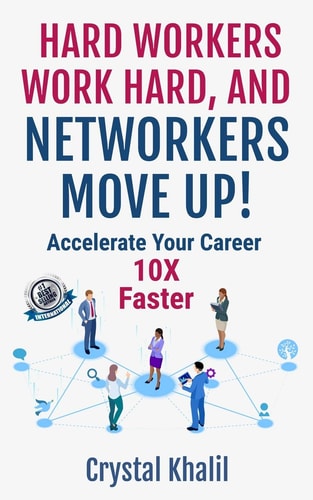 Hard Workers Work Hard, and Networkers Move Up! Accelerate Your Career 10X Faster