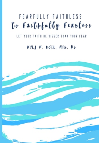 Fearfully Faithless to Faithfully Fearless Let Your Faith Be Bigger Than Your Fear