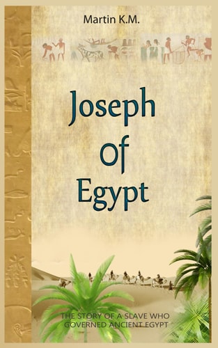 Joseph Of Egypt The Story Of A Slave Who Governed Ancient Egypt