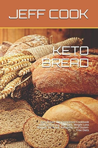 Keto Bread Keto Bread: The Completed Cookbook with Fat Burning, Low Carb, Weight Loss Recipes, for Paleo, Ketogenic and Gluten-Free Diets